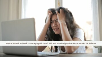 Mental Health at Work: Leveraging Microsoft 365 and Viva Insights for Better Work-Life Balance